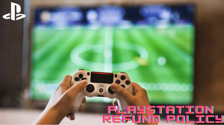 How to Get PlayStation Refund? What Rules Should You Follow?