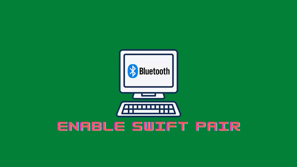 How To Enable Bluetooth Swift Pair Feature in Windows 11