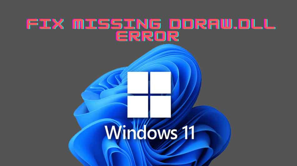 How to Fix The Missing ddraw.dll Error in Windows 11